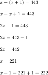 x+(x+1)=443\\ \\x+x+1=443\\ \\2x+1=443\\ \\2x=443-1\\ \\2x=442\\ \\x=221\\ \\x+1=221+1=222