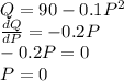 Q=90-0.1P^2\\\frac{dQ}{dP}=-0.2P\\-0.2P=0\\P=0