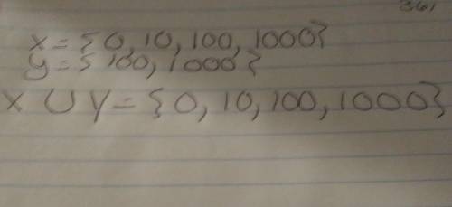 Form the union for the following sets. x = {0, 10, 100, 1000) y = (100, 1000) xuy=