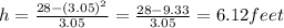 h=\frac{28-(3.05)^{2}}{3.05}=\frac{28-9.33}{3.05}=6.12feet