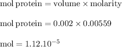 \rm mol\:protein=volume\times molarity\\\\mol\:protein=0.002\times 0.00559\\\\mol=1.12.10^{-5}