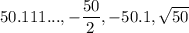50.111..., -\dfrac{50}{2},-50.1,\sqrt{50}