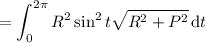 =\displaystyle\int_0^{2\pi}R^2\sin^2t\sqrt{R^2+P^2}\,\mathrm dt