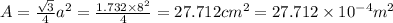 A=\frac{\sqrt{3}}{4}a^2=\frac{1.732\times 8^2}{4}=27.712cm^2=27.712\times 10^{-4}m^2