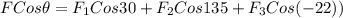 FCos\theta =F_{1}Cos30+F_{2}Cos135+F_{3}Cos(-22))
