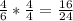 \frac{4}{6} *\frac{4}{4} =\frac{16}{24}