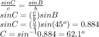 \frac{sinC}{c}= \frac{sinB}{b}  \\ sinC=( \frac{c}{b})sinB \\sinC = ( \frac{5}{4} )sin(45^{o})=0.884\\ C = sin^{-1}0.884=62.1^{o}