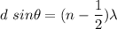 d\ sin\theta=(n-\dfrac{1}{2})\lambda