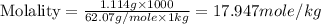 \text{Molality}=\frac{1.114g\times 1000}{62.07g/mole\times 1kg}=17.947mole/kg