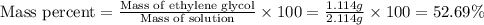 \text{Mass percent}=\frac{\text{Mass of ethylene glycol}}{\text{Mass of solution}}\times 100=\frac{1.114g}{2.114g}\times 100=52.69\%
