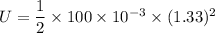 U=\dfrac{1}{2}\times100\times10^{-3}\times(1.33)^2