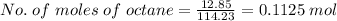 No.\;of\;moles\;of\;octane=\frac{12.85}{114.23} = 0.1125\;mol
