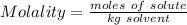 Molality = \frac{moles\ of\ solute}{kg\ solvent} \\