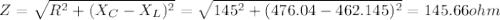 Z=\sqrt{R^2+(X_C-X_L)^2}=\sqrt{145^2+(476.04-462.145)^2}=145.66ohm