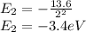 E_{2}=-\frac{13.6}{2^{2} }\\E_{2}=-3.4eV