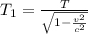 T_1=\frac{T}{\sqrt{1-\frac{v^2}{c^2} } }
