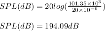SPL(dB)=20log(\frac{101.35\times 10^{3}}{20\times 10^{-6}})\\\\SPL(dB)=194.09dB