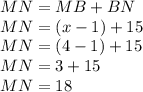 MN=MB+BN\\ MN=(x-1)+15\\ MN=(4-1)+15\\ MN=3+15\\ MN=18