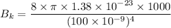 B_{k}=\dfrac{8\times\pi\times1.38\times10^{-23}\times1000}{(100\times10^{-9})^{4}}