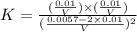 K=\frac{(\frac{0.01}{V})\times (\frac{0.01}{V})}{(\frac{0.0057-2\times 0.01}{V})^2}