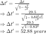 \Delta t'=\frac{\Delta t}{\sqrt{1-\frac{v^2}{c^2}}}\\\Rightarrow \Delta t'=\frac{29.5}{\sqrt{1-\frac{0.83^2c^2}{c^2}}}\\\Rightarrow \Delta t'=\frac{29.5}{\sqrt{1-0.83^2}}\\\Rightarrow \Delta t'=52.88\ years