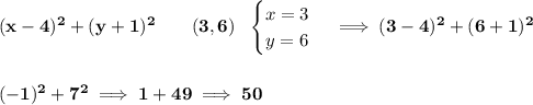 \bf (x-4)^2+(y+1)^2\qquad (3,6)~~ \begin{cases} x = 3\\ y = 6 \end{cases}\implies (3-4)^2+(6+1)^2 \\\\\\ (-1)^2+7^2\implies 1+49\implies 50