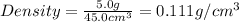 Density=\frac{5.0g}{45.0cm^3}=0.111g/cm^3