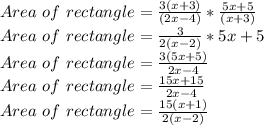 Area\,\,of\,\,rectangle =\frac{ 3(x + 3)}{(2x - 4)} * \frac{5x + 5}{(x + 3)} \\Area\,\,of\,\,rectangle =\frac{ 3}{2(x - 2)} * 5x + 5\\Area\,\,of\,\,rectangle =\frac{ 3(5x + 5)}{2x - 4}\\Area\,\,of\,\,rectangle =\frac{ 15x + 15}{2x - 4}\\Area\,\,of\,\,rectangle =\frac{ 15(x + 1)}{2(x - 2)}