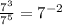 \frac{7^{3}}{7^{5}} = 7^{-2}