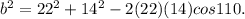 b^{2}=22^{2}+14^{2}-2(22)(14)cos 110 .