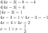 4|4x-3|-8=-4\\&#10; 4|4x-3|=4\\&#10;|4x-3|=1\\&#10;4x-3=1 \vee 4x-3=-1\\&#10;4x=4 \vee 4x=2\\&#10;x=1 \vee x=\dfrac{1}{2}&#10;