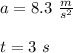 a=8.3\ \frac{m}{s^{2}}  \\ \\ t=3\ s
