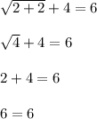 \sqrt{2+2}+4=6\\\\\sqrt{4}+4=6\\\\2+4=6\\\\6=6