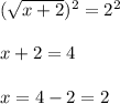 (\sqrt{x+2})^2=2^2\\\\x+2=4\\\\x=4-2=2