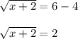 \sqrt{x+2}=6-4\\\\\sqrt{x+2}=2