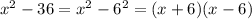 x^2-36 = x^2 - 6^2=(x+6)(x-6)