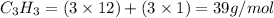 C_3H_3=(3\times 12)+(3\times 1)=39g/mol