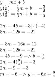 y = mx + b\\y(\frac{1}{2}) = \frac{1}{2}m + b = -\frac{3}{4}\\y(\frac{2}{3}) = \frac{2}{3}m + b = -\frac{7}{4}\\\\2m + 4b = -3|\cdot(-4)\\8m + 12b = -21\\\\-8m - 16b = 12\\8m + 12b = -21\\-4b  = -9 = b = \frac{9}{4}\\2m + 4(\frac{9}{4}) = -3\\2m + 9 = -3\\m = -6 = y = -6x + \frac{9}{4}