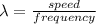 \lambda=\frac{speed}{frequency}