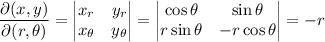 \dfrac{\partial(x,y)}{\partial(r,\theta)}=\begin{vmatrix}x_r&y_r\\x_\theta&y_\theta\end{vmatrix}=\begin{vmatrix}\cos\theta&\sin\theta\\r\sin\theta&-r\cos\theta\end{vmatrix}=-r