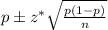 p \pm z^{*} \sqrt{ \frac{p(1-p)}{n} }