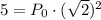 5=P_0 \cdot (\sqrt{2})^2