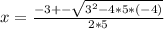 x = \frac{-3 +- \sqrt{3^2 - 4*5*(-4)} }{2*5}
