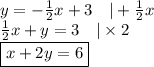 y=-\frac{1}{2}x+3 \ \ \ |+\frac{1}{2}x\\&#10;\frac{1}{2}x+y=3 \ \ \ |\times 2 \\&#10;\boxed{x+2y=6}
