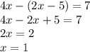 4x-(2x-5)=7\\&#10;4x-2x+5=7\\&#10;2x=2\\&#10;x=1