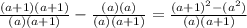 \frac{(a+1)(a+1)}{(a)(a+1)}- \frac{(a)(a)}{(a)(a+1)}  = \frac{(a+1)^{2}-(a^{2})}{(a)(a+1)}