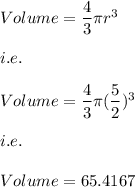 Volume=\dfrac{4}{3}\pi r^3\\\\i.e.\\\\Volume=\dfrac{4}{3}\pi (\dfrac{5}{2})^3\\\\i.e.\\\\Volume=65.4167\ \text{yd^3}