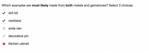 Which examples are most likely made from both metals and gemstones?  select 3 choices.  a)drill bit