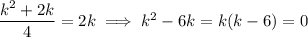 \dfrac{k^2+2k}4=2k\implies k^2-6k=k(k-6)=0