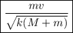 \boxed{\frac{ mv }{ \sqrt{k(M+m)}}}